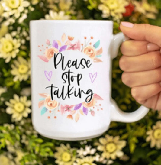 Inspirational mug "Please stop talking "ceramic 15oz mug - Serenity Factory