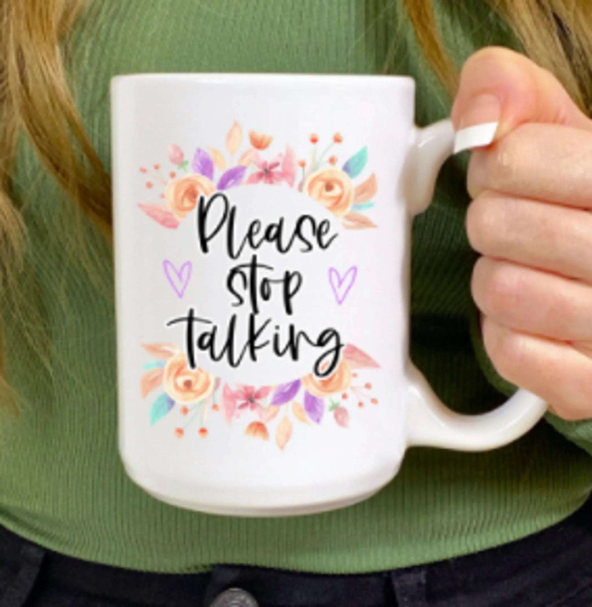 "Please stop talking" 15oz inspirational mug with floral design, 15oz, dishwasher and microwave safe.